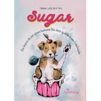 SUGAR: EM BUSCA DE UM AMOR HUMANO TÃO DOCE QUANTO O SEU (CÃO)RAÇÃO