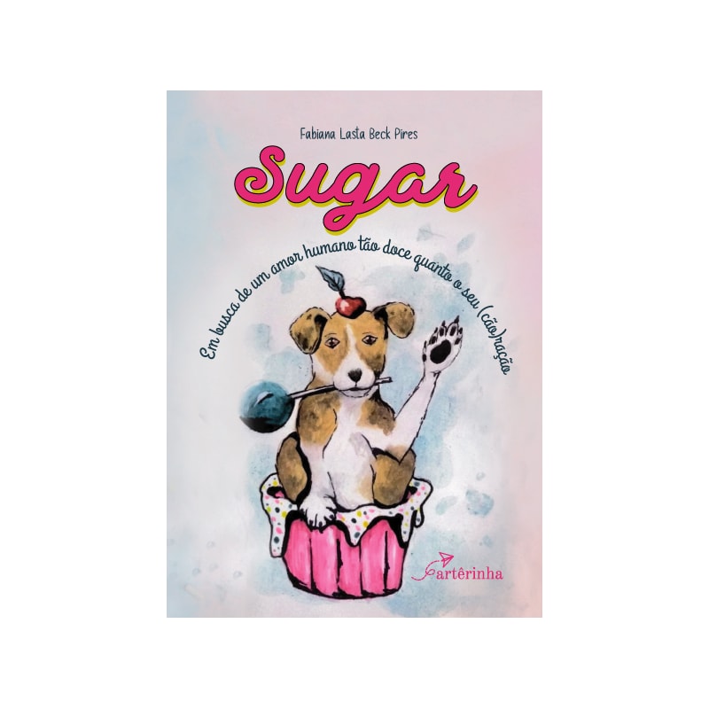 SUGAR: EM BUSCA DE UM AMOR HUMANO TÃO DOCE QUANTO O SEU (CÃO)RAÇÃO