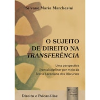 SUJEITO DE DIREITO NA TRANSFERÊNCIA, O - UMA PERSPECTIVA TRANSDISCIPLINAR POR MEIO DA TEORIA LACANIANA DOS DISCURSOS - DIREITO E PSICANÁLISE