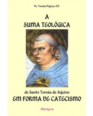 SUMA TEOLÓGICA DE SANTO TOMÁS DE AQUINO EM FORMA DE CATECISMO, A