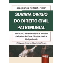 SUMMA DIVISIO DO DIREITO CIVIL PATRIMONIAL - ESTRUTURA, SISTEMATIZAÇÃO E SENTIDO DA DISTINÇÃO ENTRE DIREITOS REAIS E OBRIGACIONAIS