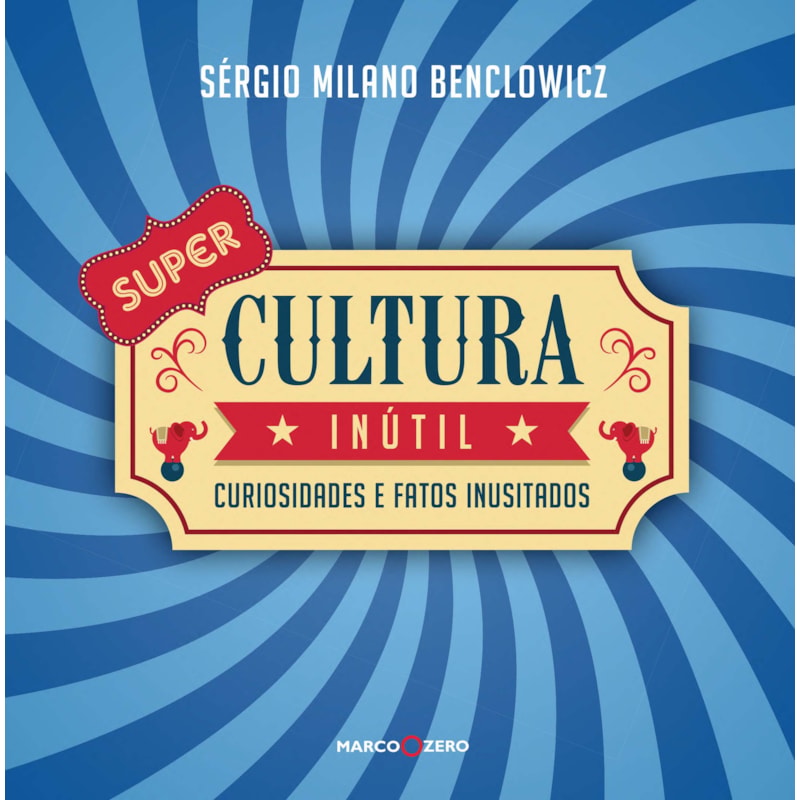 SUPER CULTURA INÚTIL (1ª ED.): CURIOSIDADES E FATOS INUSITADOS