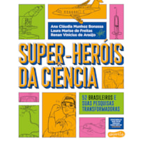 SUPER-HERÓIS DA CIÊNCIA: 52 CIENTISTAS E SUAS PESQUISAS TRANSFORMADORAS