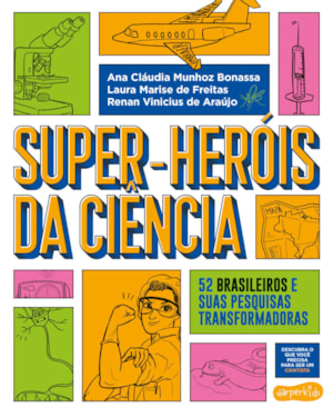 SUPER-HERÓIS DA CIÊNCIA: 52 CIENTISTAS E SUAS PESQUISAS TRANSFORMADORAS