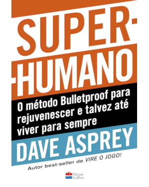 SUPER-HUMANO: O MÉTODO BULLETPROOF PARA REJUVENESCER E TALVEZ ATÉ VIVER PARA SEMPRE
