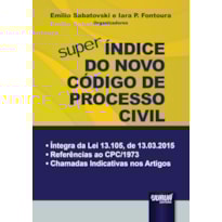 SUPER ÍNDICE DO NOVO CÓDIGO DE PROCESSO CIVIL - ÍNTEGRA DA LEI 13.105, DE 13.03.2015 - REFERÊNCIAS AO CPC/1973 - CHAMADAS INDICATIVAS NOS ARTIGOS
