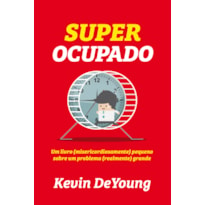 SUPER OCUPADO: UM LIVRO (MISERICORDIOSAMENTE) PEQUENO SOBRE UM PROBLEMA (REALMENTE) GRANDE