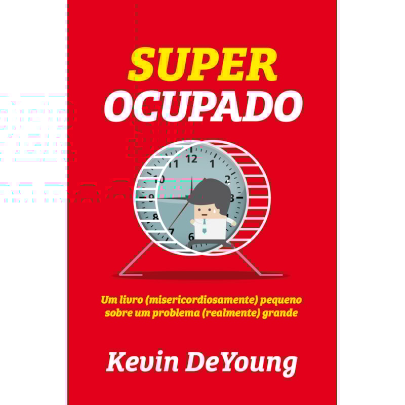 SUPER OCUPADO: UM LIVRO (MISERICORDIOSAMENTE) PEQUENO SOBRE UM PROBLEMA (REALMENTE) GRANDE