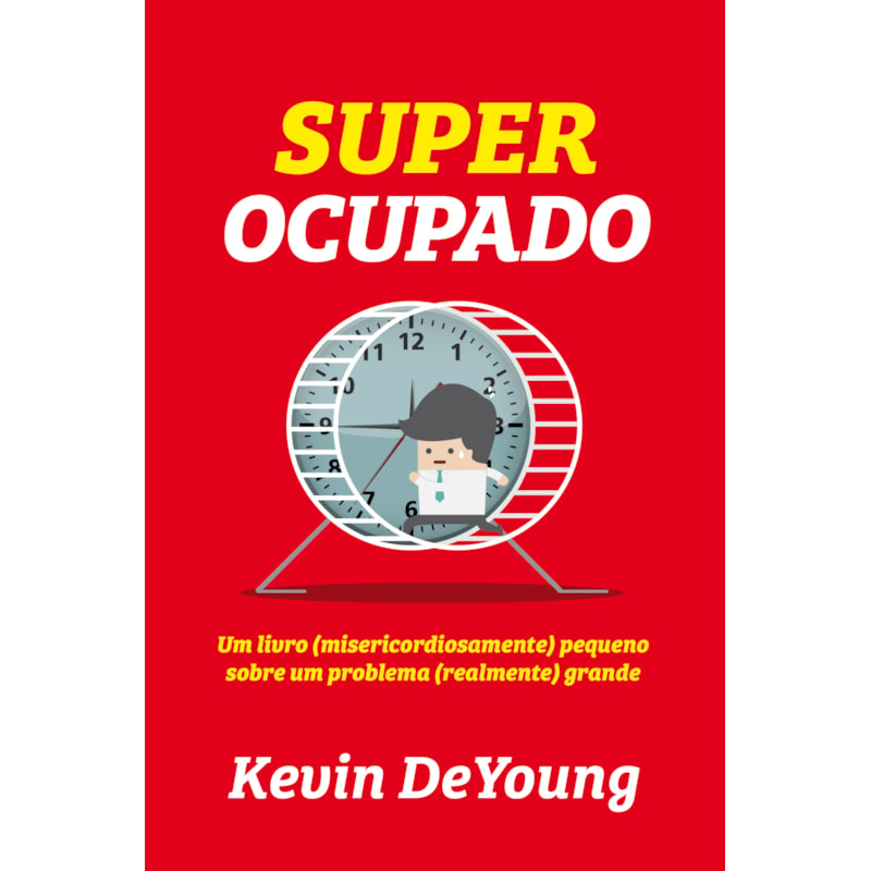 SUPER OCUPADO: UM LIVRO (MISERICORDIOSAMENTE) PEQUENO SOBRE UM PROBLEMA (REALMENTE) GRANDE