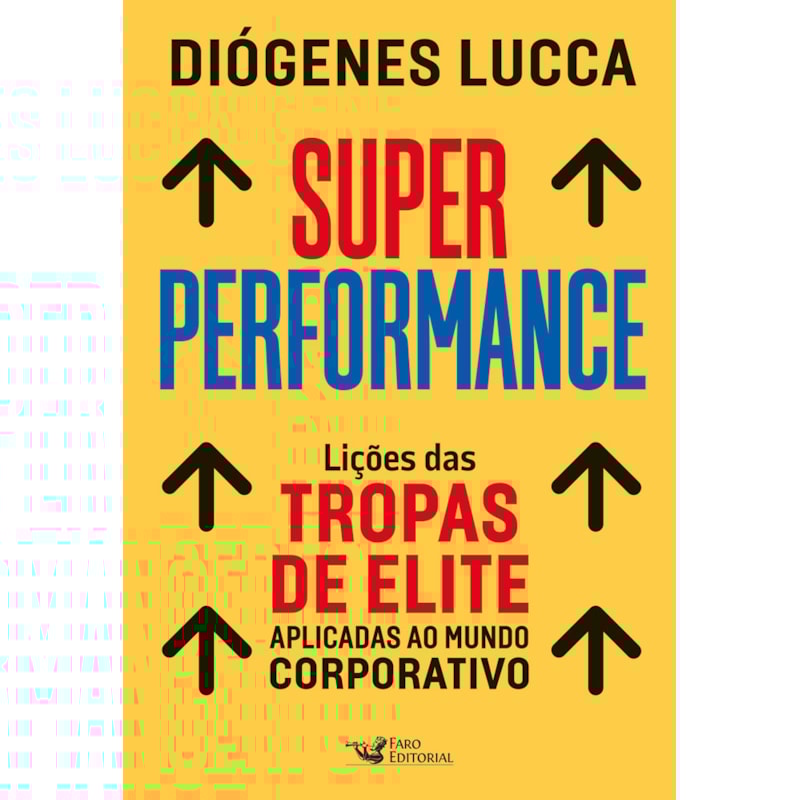 SUPER PERFORMANCE: LIÇÕES DAS TROPAS DE ELITE APLICADAS AO MUNDO CORPORATIVO