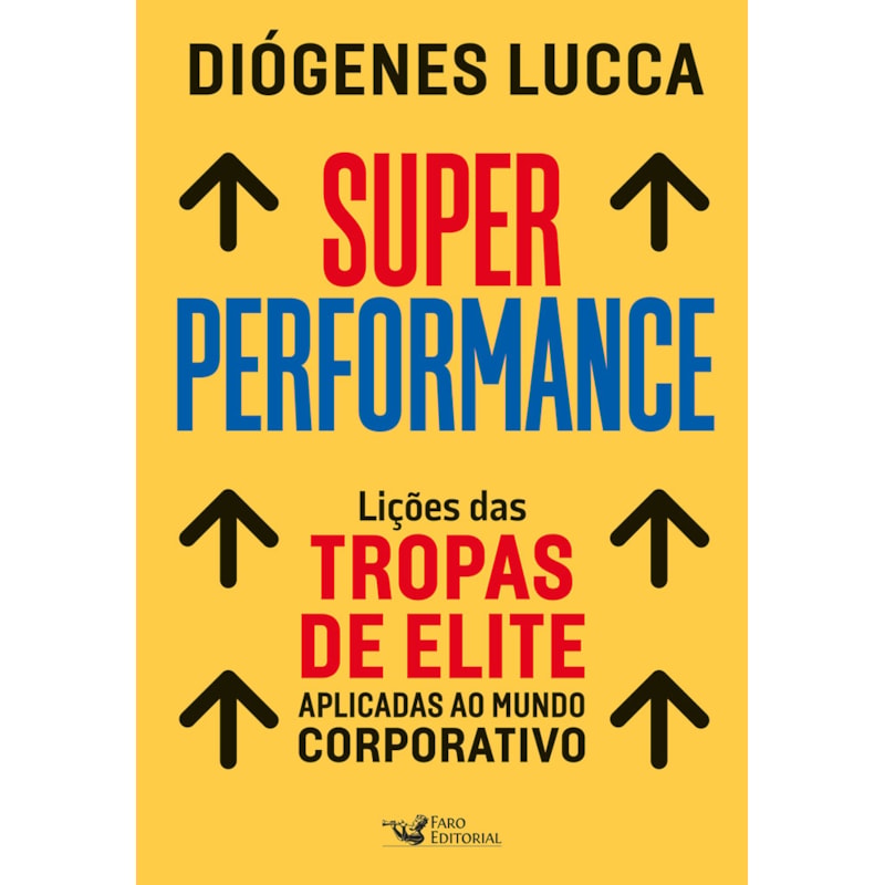 SUPER PERFORMANCE: LIÇÕES DAS TROPAS DE ELITE APLICADAS AO MUNDO CORPORATIVO