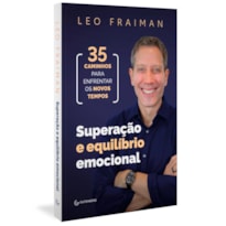 SUPERAÇÃO E EQUILÍBRIO EMOCIONAL: 35 CAMINHOS PARA ENFRENTAR OS NOVOS TEMPOS