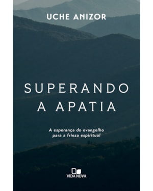 Superando a apatia: A esperança do evangelho para a frieza espiritual
