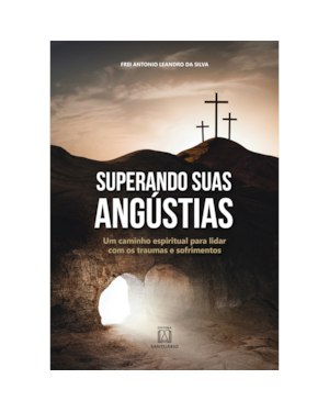 SUPERANDO SUAS ANGÚSTIAS - UM CAMINHO ESPIRITUAL PARA LIDAR COM OS TRAUMAS E SOFRIMENTOS