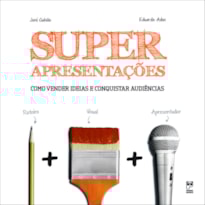 SUPERAPRESENTAÇÕES: COMO VENDER IDEIAS E CONQUISTAR AUDIÊNCIAS