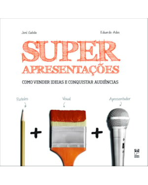 SUPERAPRESENTAÇÕES: COMO VENDER IDEIAS E CONQUISTAR AUDIÊNCIAS