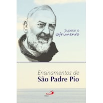 Superar o Sofrimento: ensinamentos de São Padre Pio