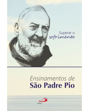 Superar o Sofrimento: ensinamentos de São Padre Pio