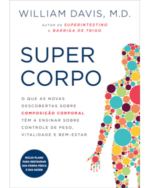 SUPERCORPO: O QUE AS NOVAS DESCOBERTAS SOBRE COMPOSIÇÃO CORPORAL TÊM A ENSINAR SOBRE CONTROLE DE PESO, VITALIDADE E BEM-ESTAR