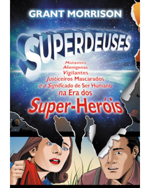 Superdeuses: mutantes, alienígenas, vigilantes, justiceiros mascarados e o significado de ser humano na era dos super-heróis