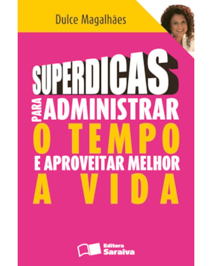 SUPERDICAS PARA ADMINISTRAR O TEMPO E APROVEITAR MELHOR A VIDA
