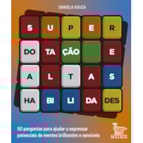 SUPERDOTAÇÃO E ALTAS HABILIDADES: 50 PERGUNTAS PARA AJUDAR A EXPRESSAR POTENCIAIS DE MENTES BRILHANTES E SENSÍVEIS