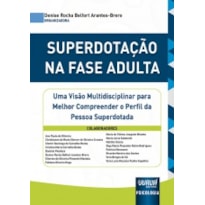 SUPERDOTAÇÃO NA FASE ADULTA - UMA VISÃO MULTIDISCIPLINAR PARA MELHOR COMPREENDER O PERFIL DA PESSOA SUPERDOTADA