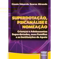 SUPERDOTAÇÃO, PSICANÁLISE E NOMEAÇÃO - CRIANÇAS E ADOLESCENTES SUPERDOTADOS, SUAS FAMÍLIAS E AS INSTITUIÇÕES DE APOIO