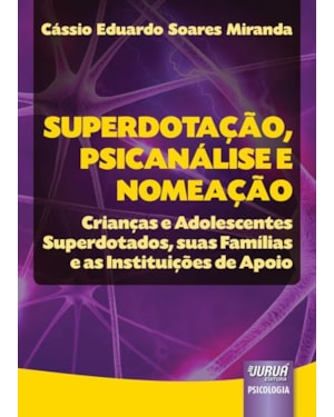 SUPERDOTAÇÃO, PSICANÁLISE E NOMEAÇÃO - CRIANÇAS E ADOLESCENTES SUPERDOTADOS, SUAS FAMÍLIAS E AS INSTITUIÇÕES DE APOIO