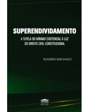 Superendividamento - A tutela do mínimo existencial à luz do Direito Civil-Constitucional