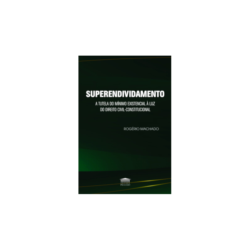 Superendividamento - A tutela do mínimo existencial à luz do Direito Civil-Constitucional