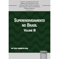 SUPERENDIVIDAMENTO NO BRASIL - VOLUME III - COLEÇÃO FGV DIREITO RIO