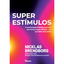 SUPERESTÍMULOS: A MANIPULAÇÃO BIOLÓGICA POR TRÁS DOS NOSSOS MAUS HÁBITOS - E O QUE FAZER PARA EVITAR
