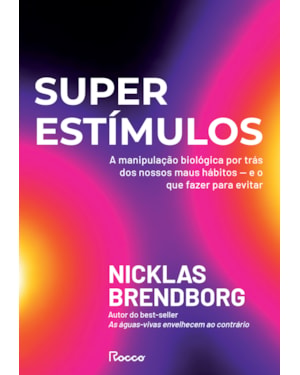 SUPERESTÍMULOS: A MANIPULAÇÃO BIOLÓGICA POR TRÁS DOS NOSSOS MAUS HÁBITOS - E O QUE FAZER PARA EVITAR