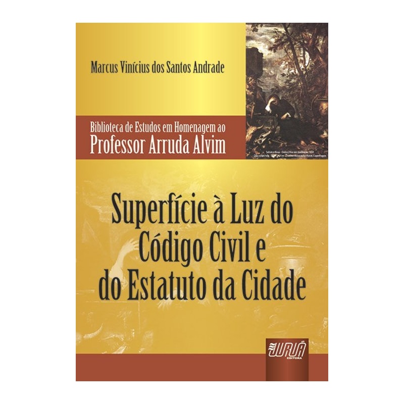 SUPERFÍCIE À LUZ DO CÓDIGO CIVIL E DO ESTATUTO DA CIDADE - BIBLIOTECA DE ESTUDOS EM HOMENAGEM AO PROFESSOR ARRUDA ALVIM