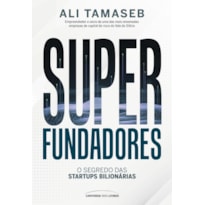 SUPERFUNDADORES: O SEGREDO DAS STARTUPS BILIONÁRIAS