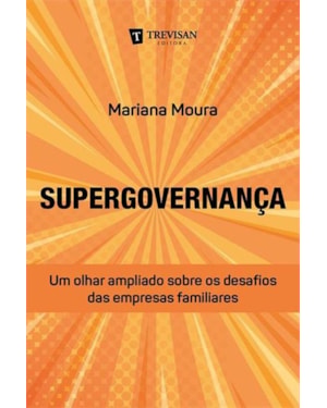 SUPERGOVERNANÇA - UM OLHAR AMPLIADO SOBRE OS DESAFIOS DAS EMPRESAS FAMILIARES