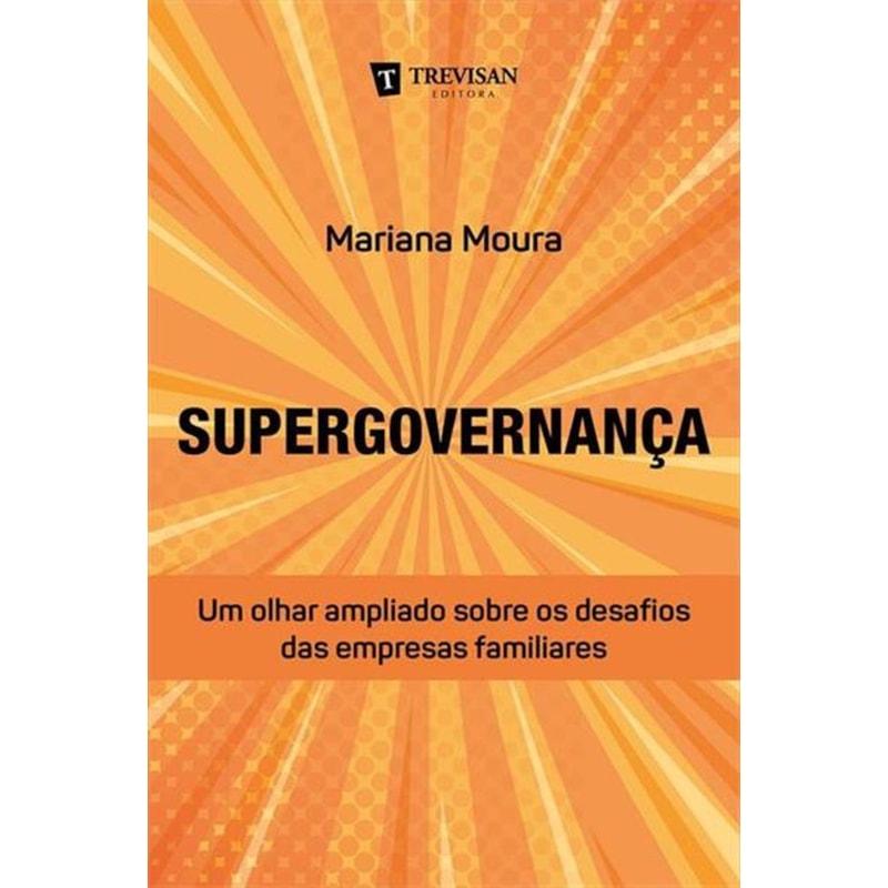 SUPERGOVERNANÇA - UM OLHAR AMPLIADO SOBRE OS DESAFIOS DAS EMPRESAS FAMILIARES