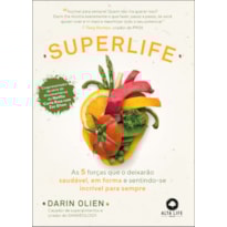 Superlife: as 5 forças que o deixarão saudável, em forma e sentindo-se incrível para sempre