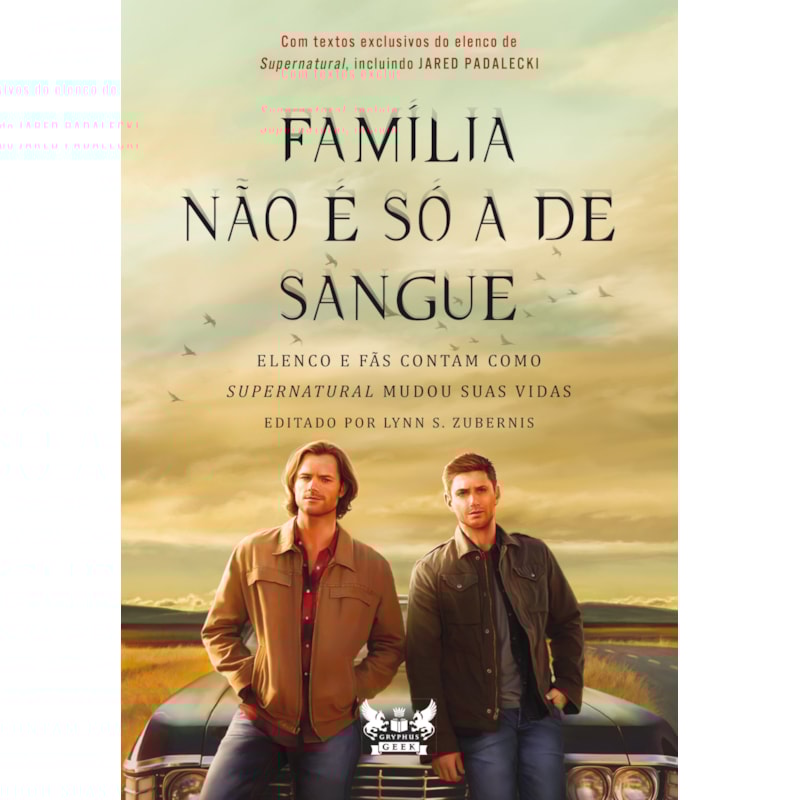SUPERNATURAL: FAMÍLIA NÃO É SÓ A DE SANGUE: ELENCO E FÃS CONTAM COMO SUPERNATURAL MUDOU SUAS VIDAS