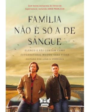 SUPERNATURAL: FAMÍLIA NÃO É SÓ A DE SANGUE: ELENCO E FÃS CONTAM COMO SUPERNATURAL MUDOU SUAS VIDAS