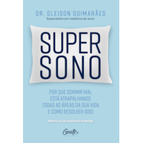 SUPERSONO: POR QUE DORMIR MAL ESTÁ ATRAPALHANDO TODAS AS ÁREAS DA SUA VIDA - E COMO RESOLVER ISSO