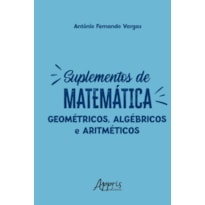 SUPLEMENTOS DE MATEMÁTICA: GEOMÉTRICOS, ALGÉBRICOS E ARITMÉTICOS