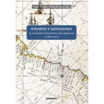 SUPORTES E MEDIADORES: A CIRCULAÇÃO TRANSATLÂNTICA DOS IMPRESSOS (1789-1914