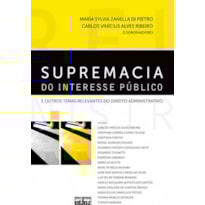 SUPREMACIA DO INTERESSE PÚBLICO E OUTROS TEMAS RELEVANTES DO DIREITO ADMINISTRATIVO - 1ª EDIÇÃO 2010
