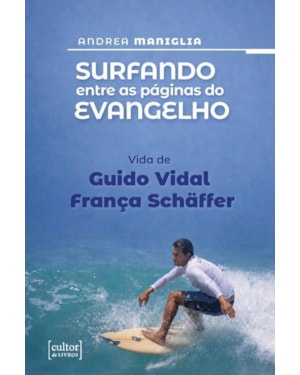 SURFANDO ENTRE AS PÁGINAS DO EVANGELHO - VIDA DE GUIDO VIDAL SHÄFFER