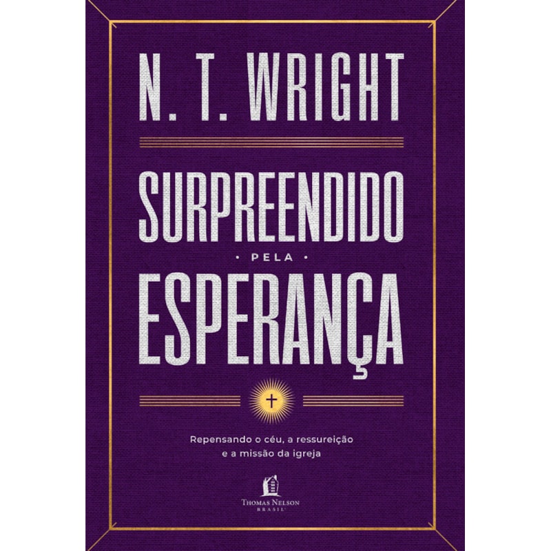 SURPREENDIDO PELA ESPERANÇA: REPENSANDO O CÉU, A RESSUREIÇÃO E A MISSÃO DA IGREJA