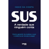 SUS - A VERDADE QUE NINGUÉM CONTA: COMO GARANTIR NA JUSTIÇA O QUE O SISTEMA SE RECUSA A PAGAR