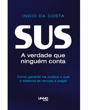 SUS - A VERDADE QUE NINGUÉM CONTA: COMO GARANTIR NA JUSTIÇA O QUE O SISTEMA SE RECUSA A PAGAR