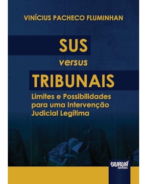 SUS VERSUS TRIBUNAIS - LIMITES E POSSIBILIDADES PARA UMA INTERVENÇÃO JUDICIAL LEGÍTIMA